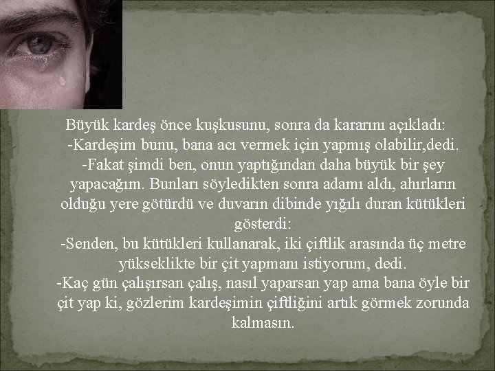 Büyük kardeş önce kuşkusunu, sonra da kararını açıkladı: -Kardeşim bunu, bana acı vermek için