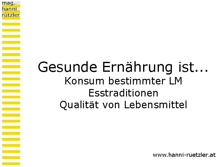 Gesunde Ernährung ist. . . Konsum bestimmter LM Esstraditionen Qualität von Lebensmittel www. hanni-ruetzler.