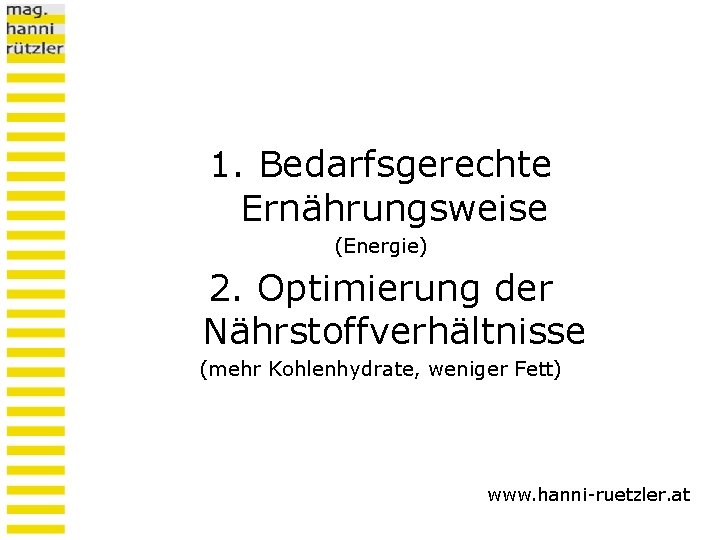 1. Bedarfsgerechte Ernährungsweise (Energie) 2. Optimierung der Nährstoffverhältnisse (mehr Kohlenhydrate, weniger Fett) www. hanni-ruetzler.