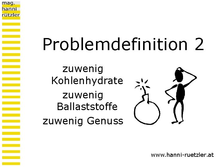 Problemdefinition 2 zuwenig Kohlenhydrate zuwenig Ballaststoffe zuwenig Genuss www. hanni-ruetzler. at 