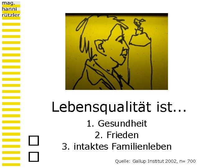 Lebensqualität ist. . . � � 1. Gesundheit 2. Frieden 3. intaktes Familienleben Quelle: