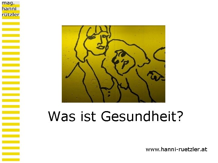 Was ist Gesundheit? www. hanni-ruetzler. at 