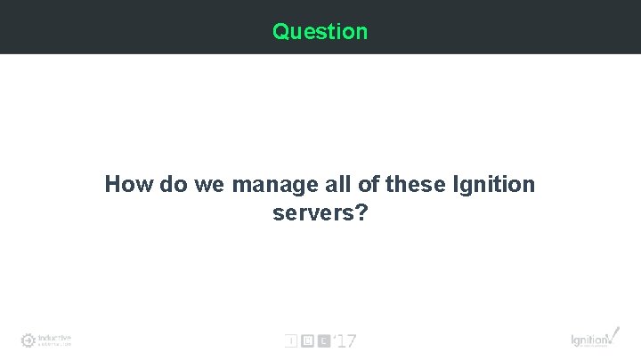 Question How do we manage all of these Ignition servers? 