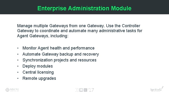 Enterprise Administration Module Manage multiple Gateways from one Gateway. Use the Controller Gateway to