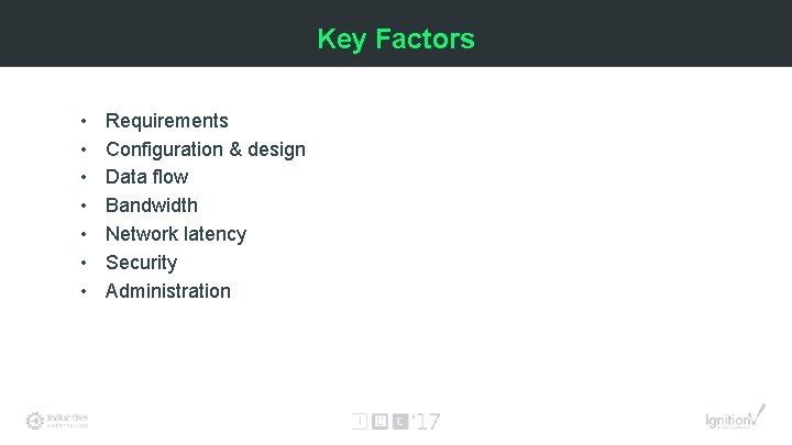 Key Factors • • Requirements Configuration & design Data flow Bandwidth Network latency Security