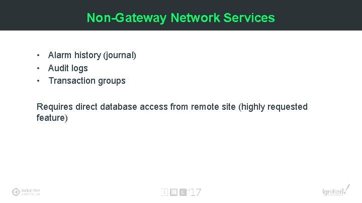 Non-Gateway Network Services • Alarm history (journal) • Audit logs • Transaction groups Requires