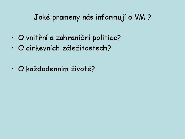 Jaké prameny nás informují o VM ? • O vnitřní a zahraniční politice? •