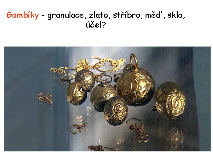 Gombíky - granulace, zlato, stříbro, měď, sklo, účel? 