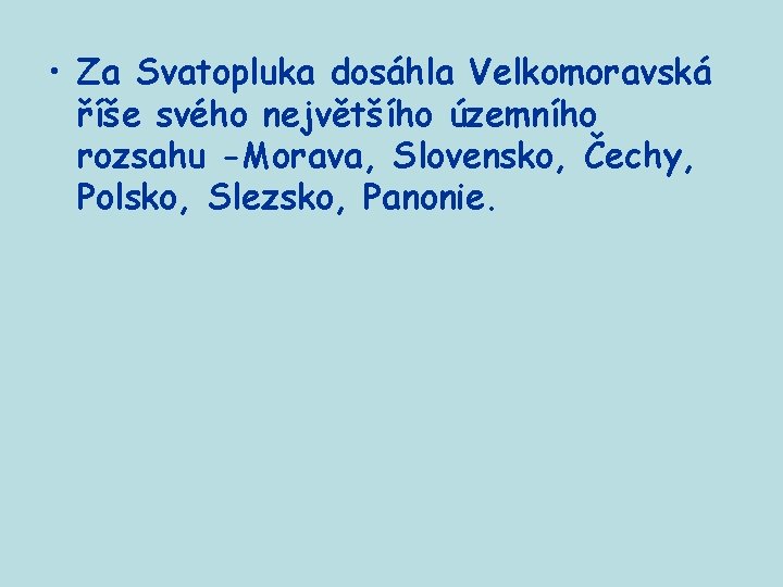  • Za Svatopluka dosáhla Velkomoravská říše svého největšího územního rozsahu -Morava, Slovensko, Čechy,
