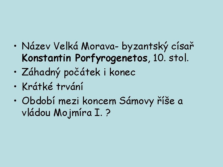  • Název Velká Morava- byzantský císař Konstantin Porfyrogenetos, 10. stol. • Záhadný počátek