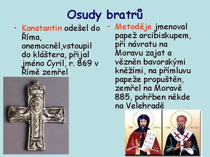 Osudy bratrů • Konstantin odešel do • Metoděje jmenoval papež arcibiskupem, Říma, při návratu