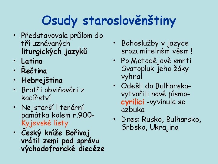 Osudy staroslověnštiny • Představovala průlom do tří uznávaných liturgických jazyků • Latina • Řečtina