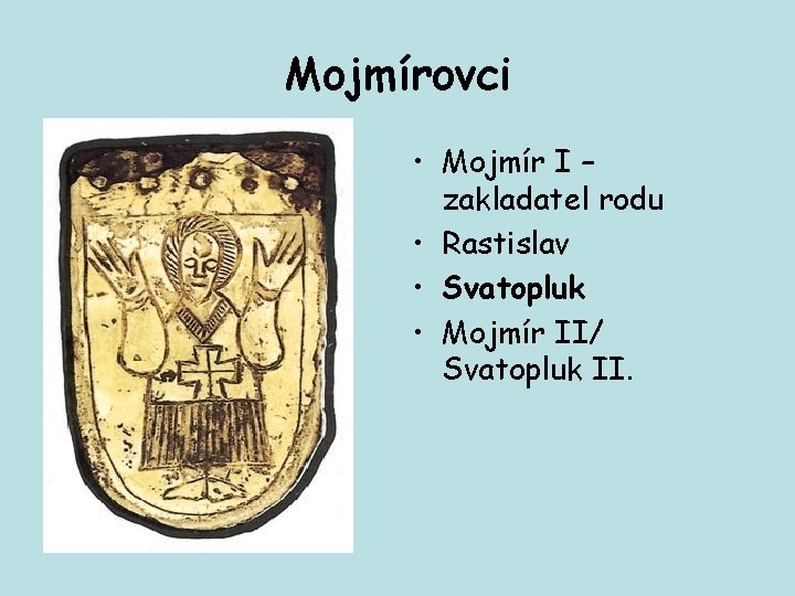 Mojmírovci • Mojmír I – zakladatel rodu • Rastislav • Svatopluk • Mojmír II/