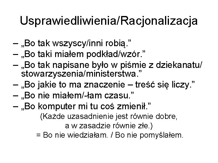 Usprawiedliwienia/Racjonalizacja – „Bo tak wszyscy/inni robią. ” – „Bo taki miałem podkład/wzór. ” –