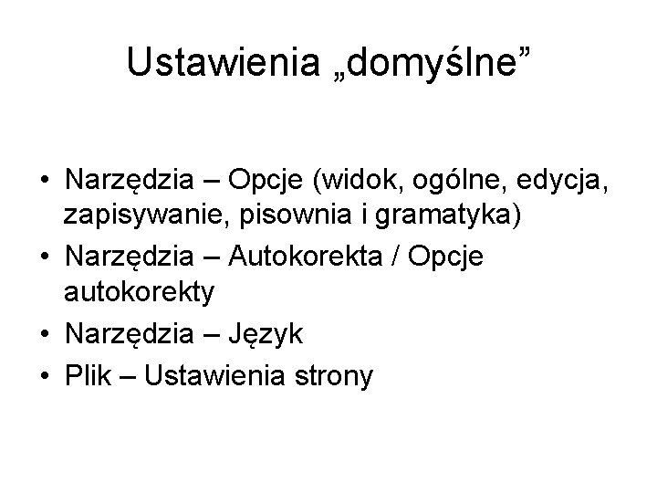 Ustawienia „domyślne” • Narzędzia – Opcje (widok, ogólne, edycja, zapisywanie, pisownia i gramatyka) •