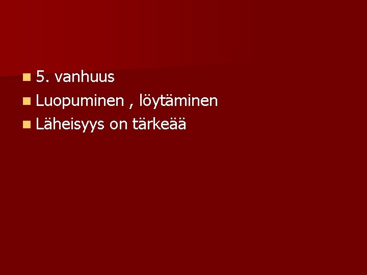 n 5. vanhuus n Luopuminen , löytäminen n Läheisyys on tärkeää 