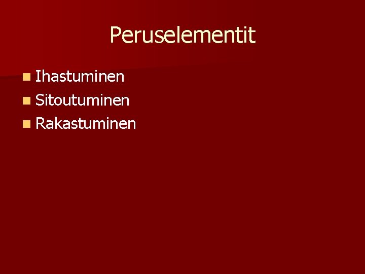 Peruselementit n Ihastuminen n Sitoutuminen n Rakastuminen Peruselementit n Ihastuminen n Sitoutuminen n Rakastuminen