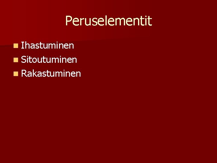 Peruselementit n Ihastuminen n Sitoutuminen n Rakastuminen 