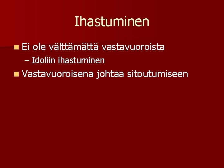 Ihastuminen n Ei ole välttämättä vastavuoroista – Idoliin ihastuminen n Vastavuoroisena johtaa sitoutumiseen Ihastuminen n Ei ole välttämättä vastavuoroista – Idoliin ihastuminen n Vastavuoroisena johtaa sitoutumiseen