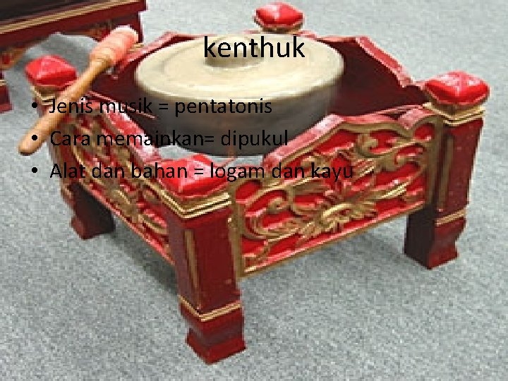 kenthuk • Jenis musik = pentatonis • Cara memainkan= dipukul • Alat dan bahan