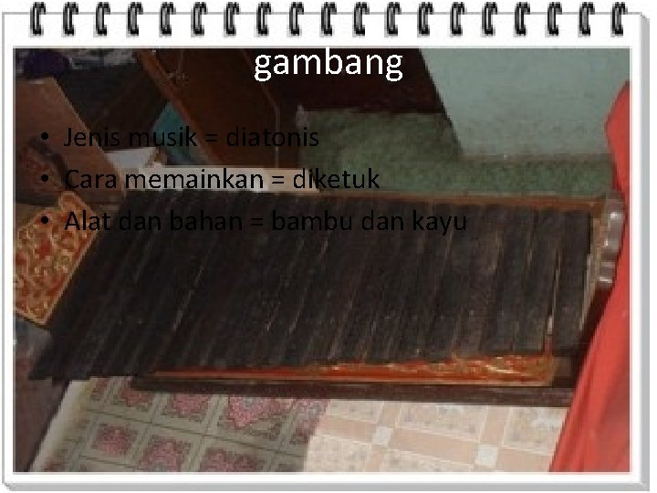 gambang • Jenis musik = diatonis • Cara memainkan = diketuk • Alat dan