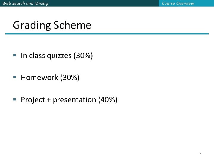 Web Search and Mining Course Overview Grading Scheme § In class quizzes (30%) §