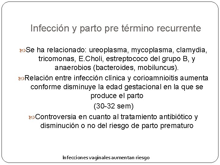 Infección y parto pre término recurrente Se ha relacionado: ureoplasma, mycoplasma, clamydia, tricomonas, E.