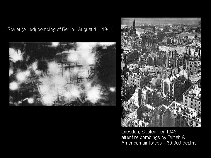 Soviet (Allied) bombing of Berlin, August 11, 1941 Dresden, September 1945 after fire bombings