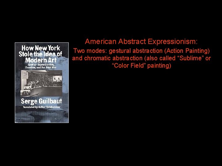 American Abstract Expressionism: Two modes: gestural abstraction (Action Painting) and chromatic abstraction (also called