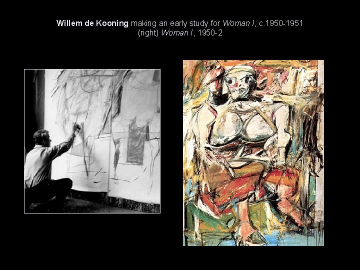 Willem de Kooning making an early study for Woman I, c. 1950 -1951 (right)