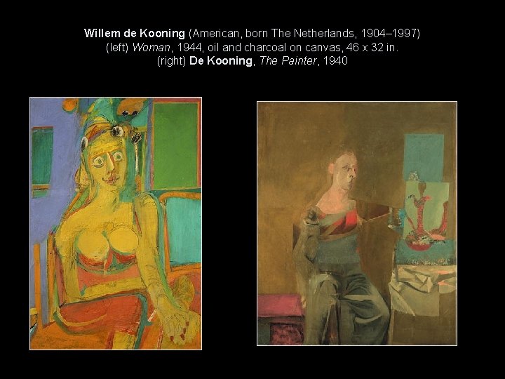 Willem de Kooning (American, born The Netherlands, 1904– 1997) (left) Woman, 1944, oil and