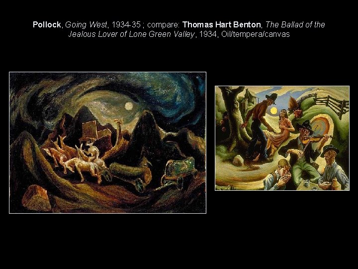 Pollock, Going West, 1934 -35 ; compare: Thomas Hart Benton, The Ballad of the