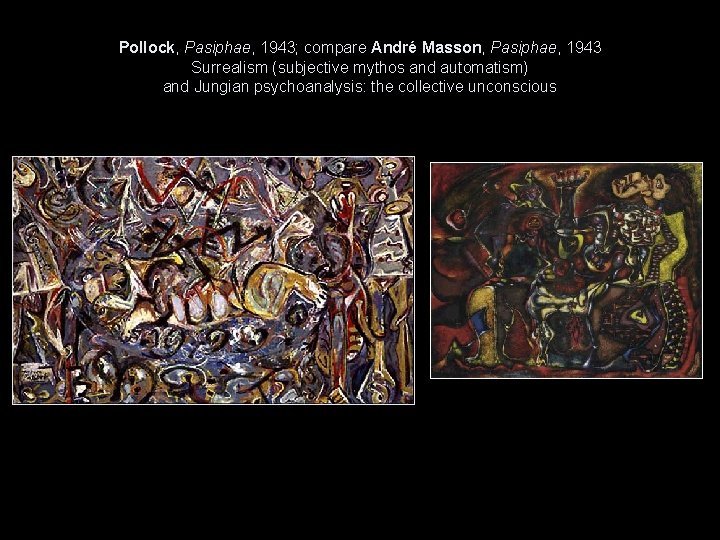 Pollock, Pasiphae, 1943; compare André Masson, Pasiphae, 1943 Surrealism (subjective mythos and automatism) and