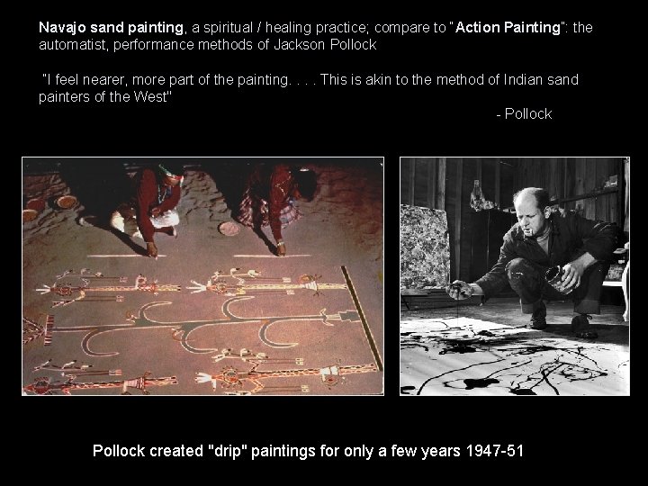 Navajo sand painting, a spiritual / healing practice; compare to “Action Painting”: the automatist,