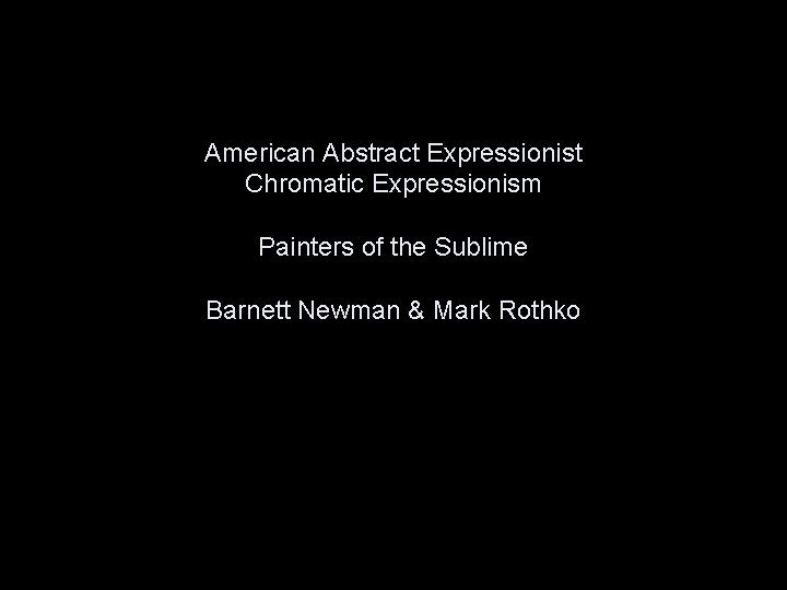 American Abstract Expressionist Chromatic Expressionism Painters of the Sublime Barnett Newman & Mark Rothko