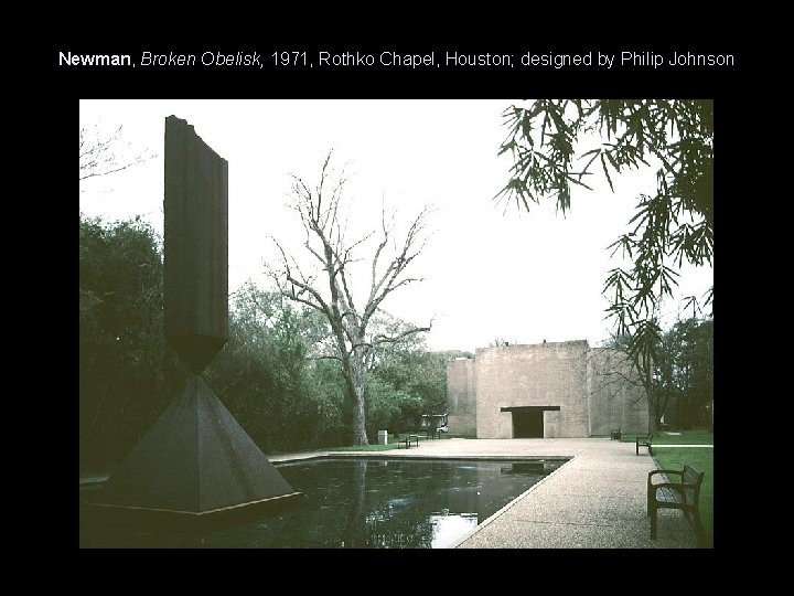 Newman, Broken Obelisk, 1971, Rothko Chapel, Houston; designed by Philip Johnson 