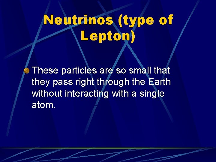 Neutrinos (type of Lepton) These particles are so small that they pass right through