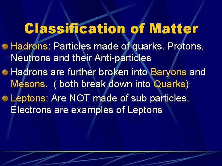 Classification of Matter Hadrons: Particles made of quarks. Protons, Neutrons and their Anti-particles Hadrons