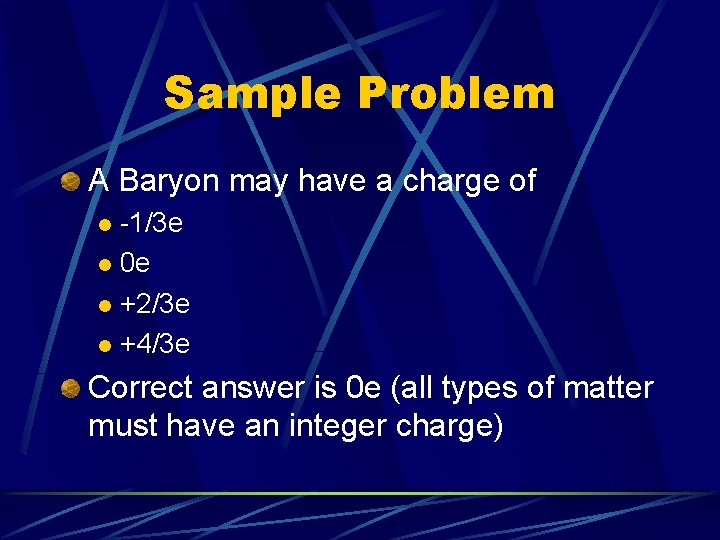 Sample Problem A Baryon may have a charge of -1/3 e l 0 e