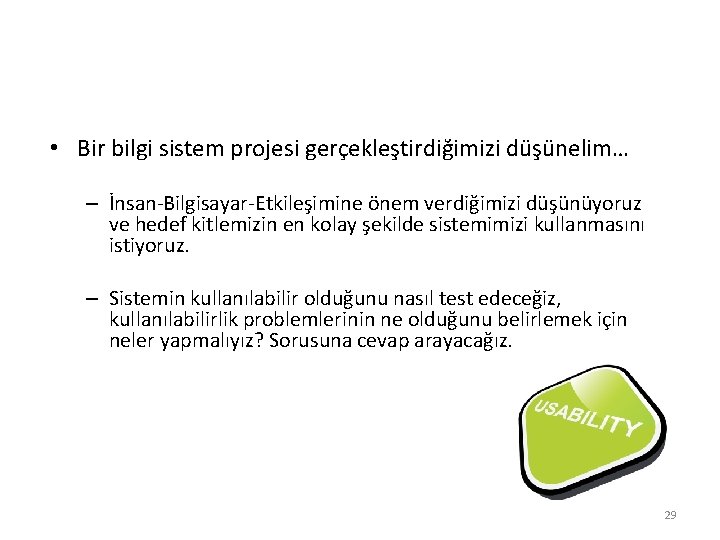  • Bir bilgi sistem projesi gerçekleştirdiğimizi düşünelim… – İnsan-Bilgisayar-Etkileşimine önem verdiğimizi düşünüyoruz ve