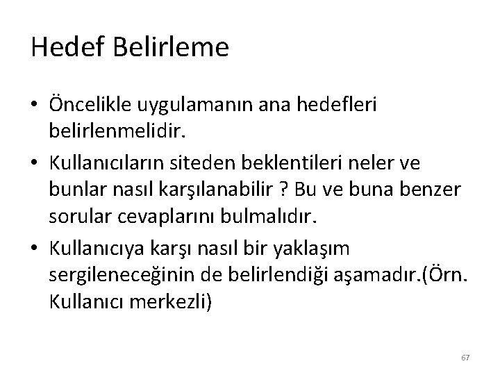 Hedef Belirleme • Öncelikle uygulamanın ana hedefleri belirlenmelidir. • Kullanıcıların siteden beklentileri neler ve