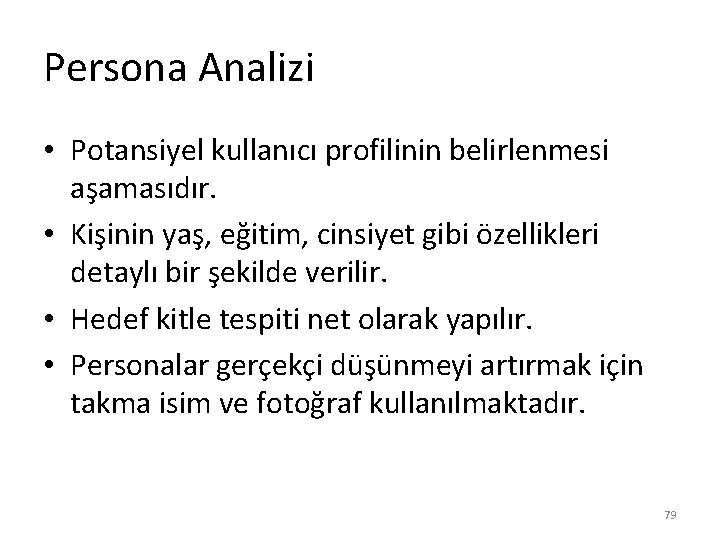 Persona Analizi • Potansiyel kullanıcı profilinin belirlenmesi aşamasıdır. • Kişinin yaş, eğitim, cinsiyet gibi