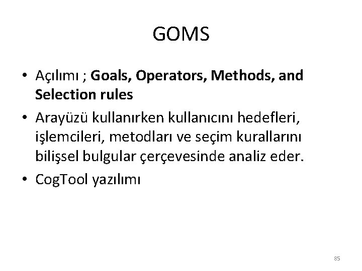 GOMS • Açılımı ; Goals, Operators, Methods, and Selection rules • Arayüzü kullanırken kullanıcını