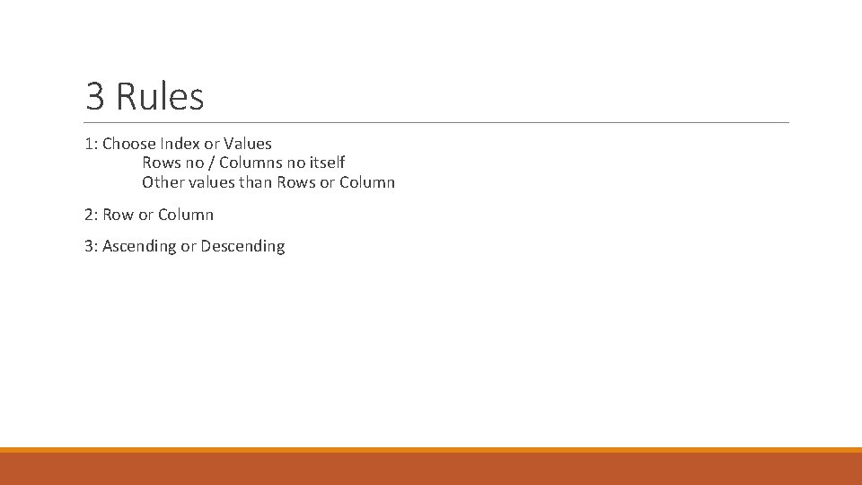 3 Rules 1: Choose Index or Values Rows no / Columns no itself Other