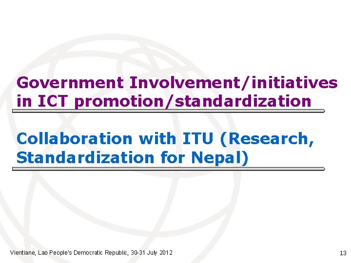 Government Involvement/initiatives in ICT promotion/standardization Collaboration with ITU (Research, Standardization for Nepal) Vientiane, Lao