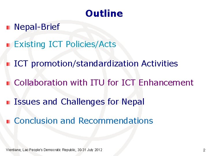 Outline Nepal-Brief Existing ICT Policies/Acts ICT promotion/standardization Activities Collaboration with ITU for ICT Enhancement