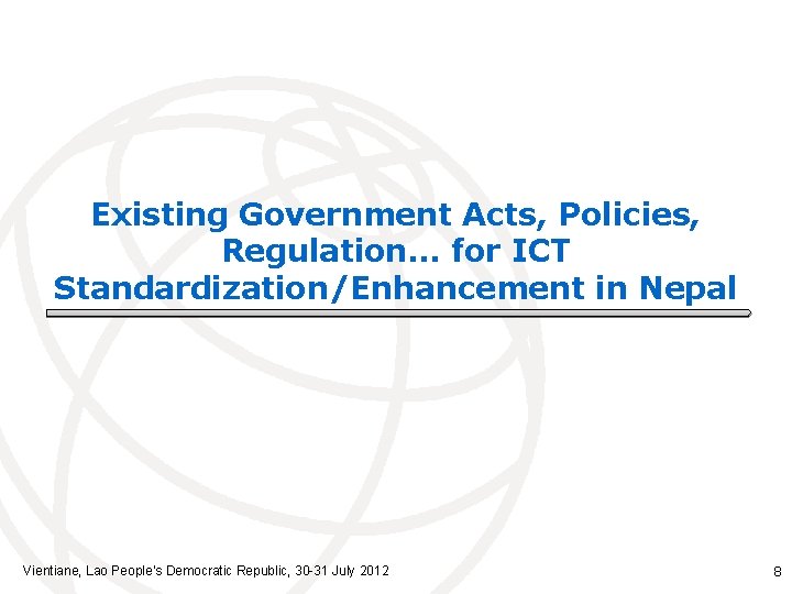 Existing Government Acts, Policies, Regulation. . . for ICT Standardization/Enhancement in Nepal Vientiane, Lao