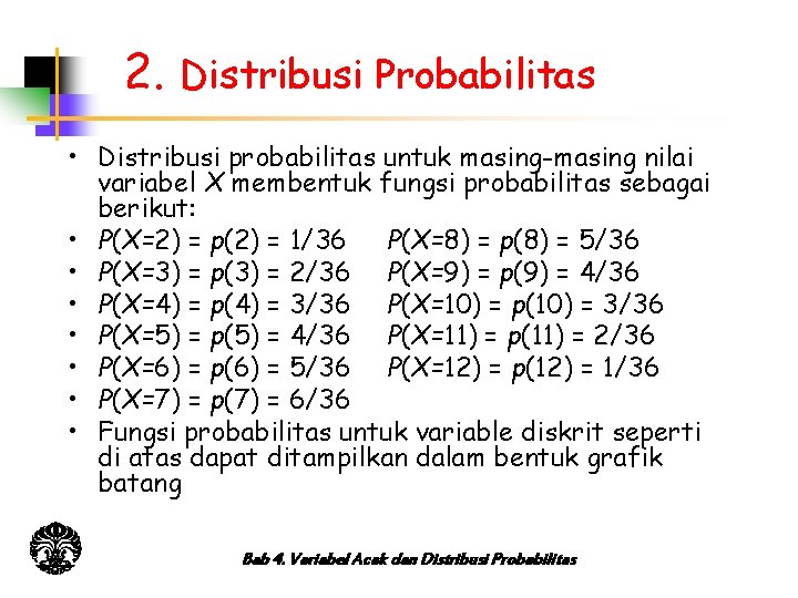 2. Distribusi Probabilitas • Distribusi probabilitas untuk masing-masing nilai variabel X membentuk fungsi probabilitas