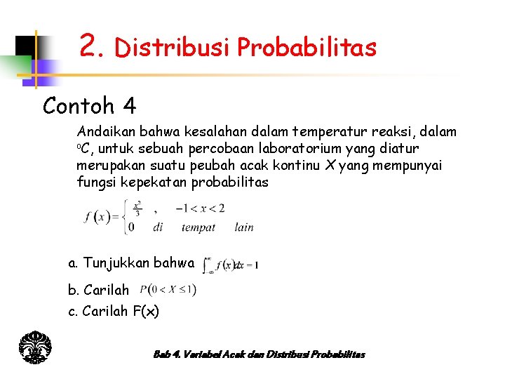 2. Distribusi Probabilitas Contoh 4 Andaikan bahwa kesalahan dalam temperatur reaksi, dalam o. C,