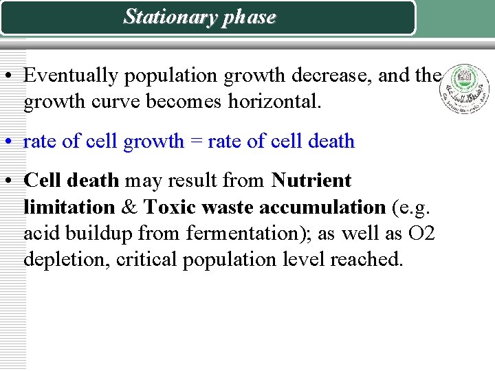 Stationary phase • Eventually population growth decrease, and the growth curve becomes horizontal. •